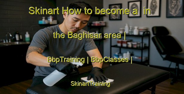 Skinart How to become a  in the Baghisar area | BbpTraining | BbpClasses | SkinartTraining-Turkey